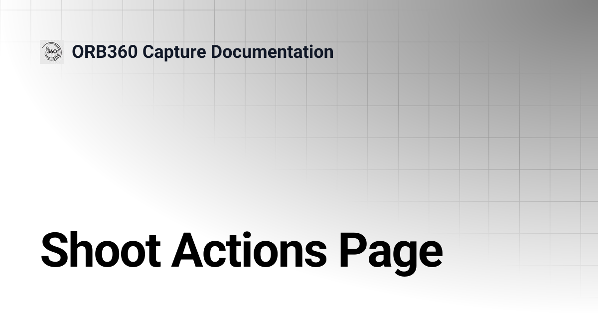 Shoot Actions Page | ORB360 Capture Documentation